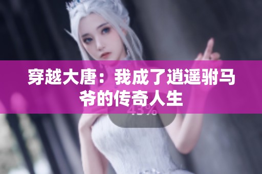 穿越大唐：我成了逍遥驸马爷的传奇人生