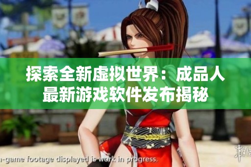 探索全新虚拟世界：成品人最新游戏软件发布揭秘