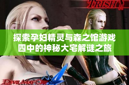 探索孕妇精灵与森之馆游戏四中的神秘大宅解谜之旅