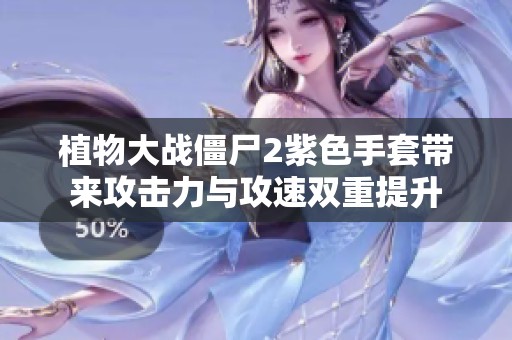 植物大战僵尸2紫色手套带来攻击力与攻速双重提升