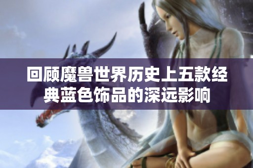 回顾魔兽世界历史上五款经典蓝色饰品的深远影响