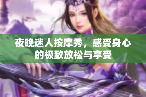 夜晚迷人按摩秀，感受身心的极致放松与享受