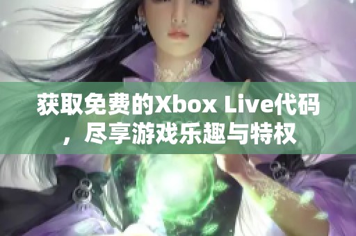 获取免费的Xbox Live代码，尽享游戏乐趣与特权