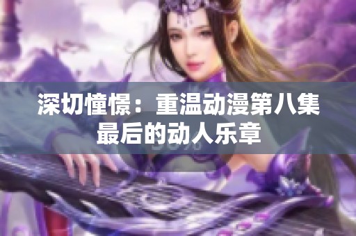 深切憧憬：重温动漫第八集最后的动人乐章