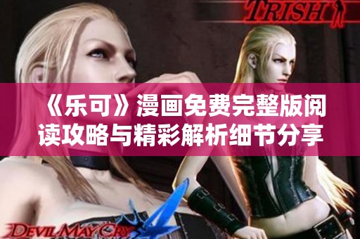 《乐可》漫画免费完整版阅读攻略与精彩解析细节分享