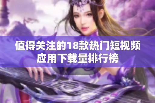 值得关注的18款热门短视频应用下载量排行榜