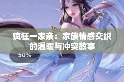 疯狂一家亲：家族情感交织的温暖与冲突故事
