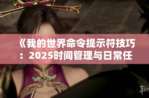 《我的世界命令提示符技巧：2025时间管理与日常任务指南》