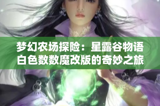 梦幻农场探险：星露谷物语白色数数魔改版的奇妙之旅