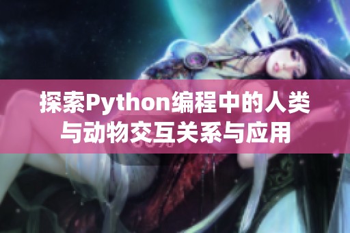 探索Python编程中的人类与动物交互关系与应用