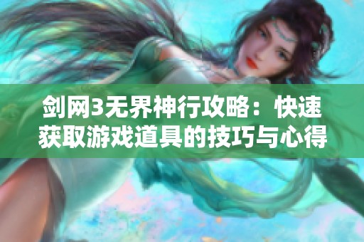 剑网3无界神行攻略：快速获取游戏道具的技巧与心得分享