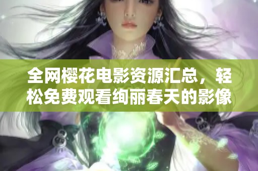 全网樱花电影资源汇总，轻松免费观看绚丽春天的影像盛宴