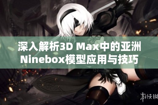 深入解析3D Max中的亚洲Ninebox模型应用与技巧