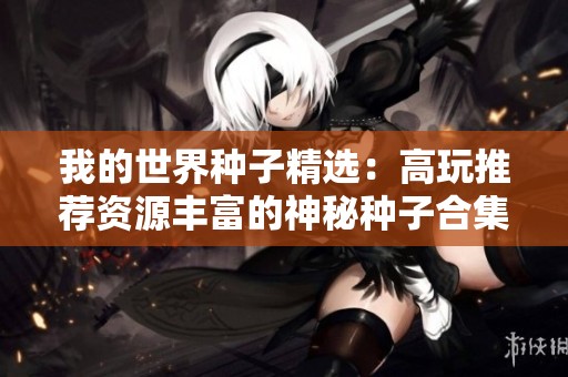 我的世界种子精选：高玩推荐资源丰富的神秘种子合集