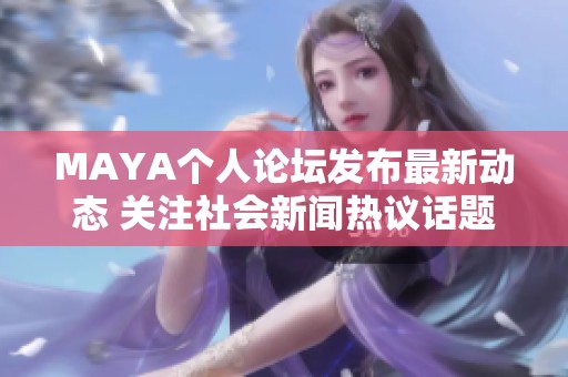 MAYA个人论坛发布最新动态 关注社会新闻热议话题