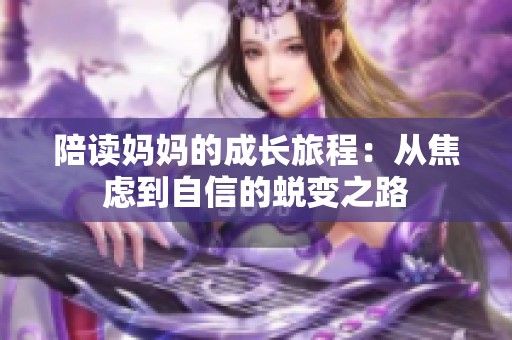 陪读妈妈的成长旅程：从焦虑到自信的蜕变之路