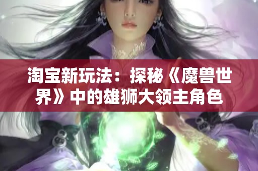 淘宝新玩法：探秘《魔兽世界》中的雄狮大领主角色