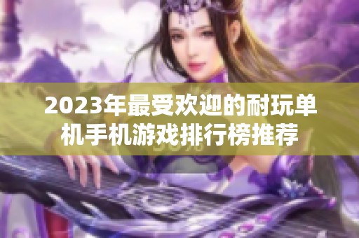 2023年最受欢迎的耐玩单机手机游戏排行榜推荐