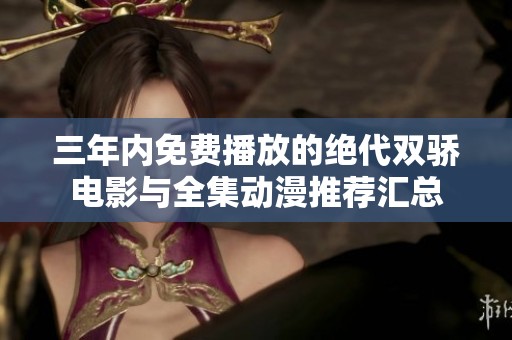 三年内免费播放的绝代双骄电影与全集动漫推荐汇总