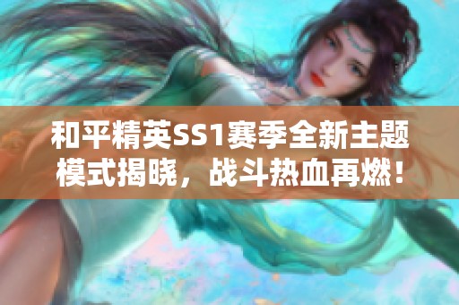 和平精英SS1赛季全新主题模式揭晓，战斗热血再燃！