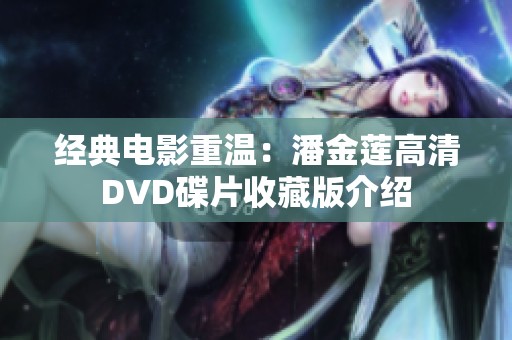 经典电影重温：潘金莲高清DVD碟片收藏版介绍