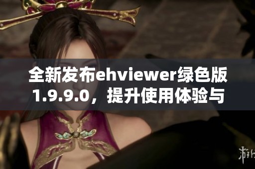 全新发布ehviewer绿色版1.9.9.0，提升使用体验与稳定性