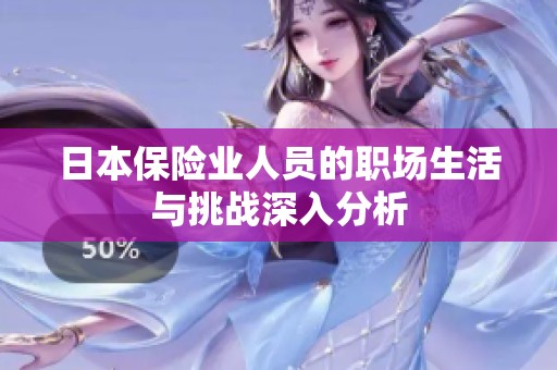 日本保险业人员的职场生活与挑战深入分析