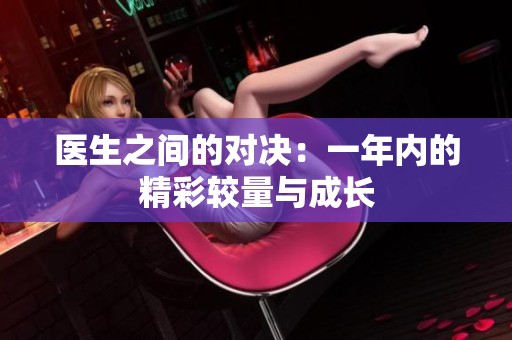 医生之间的对决：一年内的精彩较量与成长