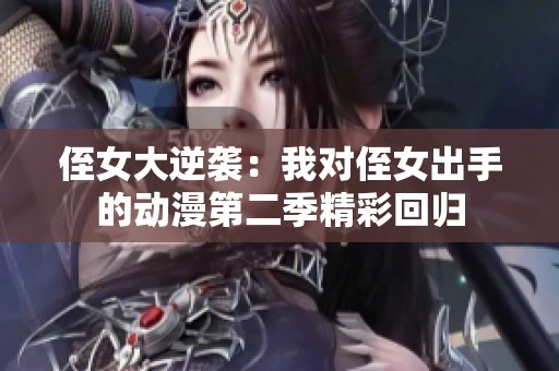 侄女大逆袭：我对侄女出手的动漫第二季精彩回归