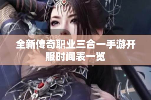 全新传奇职业三合一手游开服时间表一览