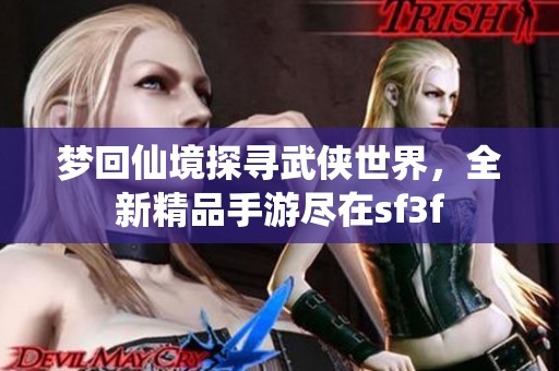 梦回仙境探寻武侠世界，全新精品手游尽在sf3f