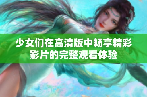 少女们在高清版中畅享精彩影片的完整观看体验