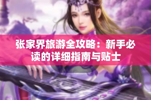 张家界旅游全攻略：新手必读的详细指南与贴士