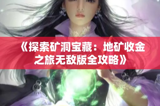 《探索矿洞宝藏：地矿收金之旅无敌版全攻略》