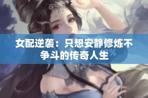 女配逆袭：只想安静修炼不争斗的传奇人生