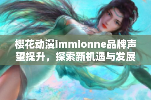 樱花动漫immionne品牌声望提升，探索新机遇与发展潜力