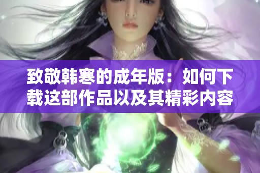 致敬韩寒的成年版：如何下载这部作品以及其精彩内容解析