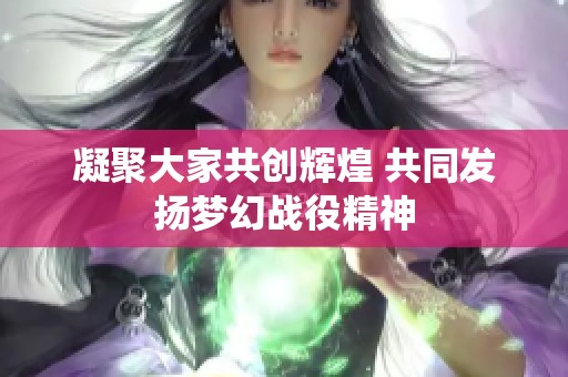 凝聚大家共创辉煌 共同发扬梦幻战役精神