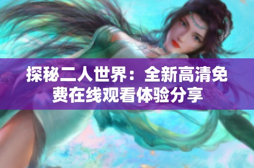 探秘二人世界：全新高清免费在线观看体验分享