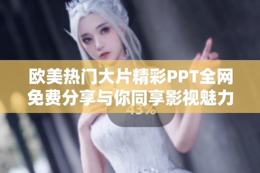 欧美热门大片精彩PPT全网免费分享与你同享影视魅力