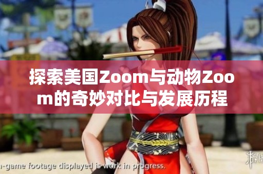 探索美国Zoom与动物Zoom的奇妙对比与发展历程