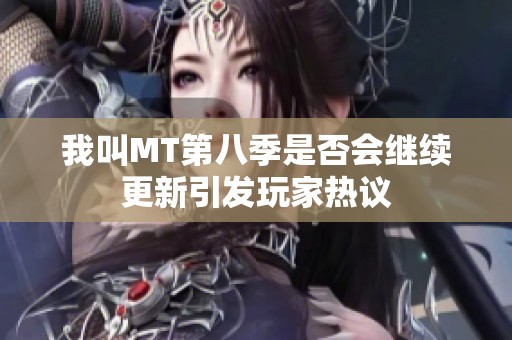 我叫MT第八季是否会继续更新引发玩家热议