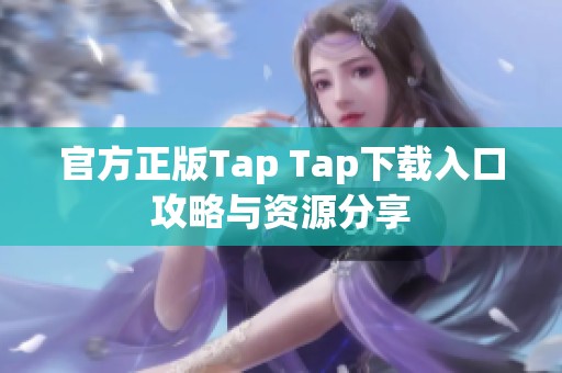 官方正版Tap Tap下载入口攻略与资源分享