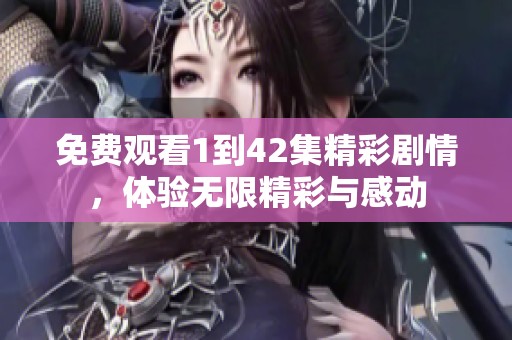 免费观看1到42集精彩剧情，体验无限精彩与感动