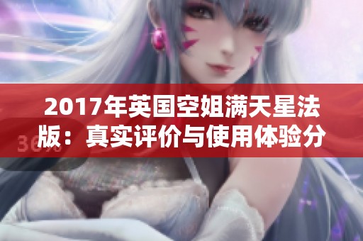 2017年英国空姐满天星法版：真实评价与使用体验分享