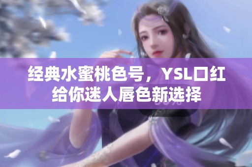 经典水蜜桃色号，YSL口红给你迷人唇色新选择