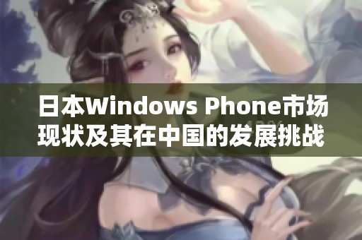 日本Windows Phone市场现状及其在中国的发展挑战分析