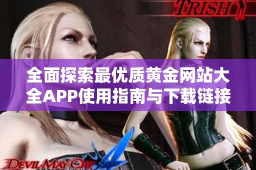 全面探索最优质黄金网站大全APP使用指南与下载链接