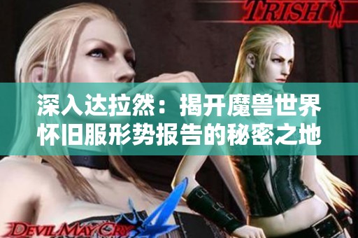 深入达拉然：揭开魔兽世界怀旧服形势报告的秘密之地