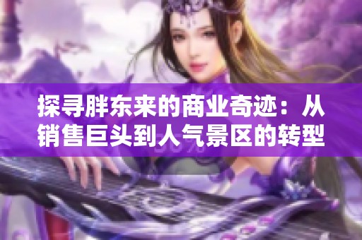 探寻胖东来的商业奇迹：从销售巨头到人气景区的转型之旅